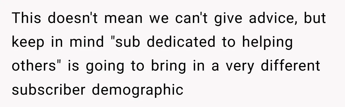 Reddit User Warns That Marriage Advice Online Might Be Coming From A 15-Year-Old, Internet Doesn’t Love It This doesn't mean we can't give advice, but keep in mind "sub dedicated to helping others" is going to bring in a very different subscriber demographic