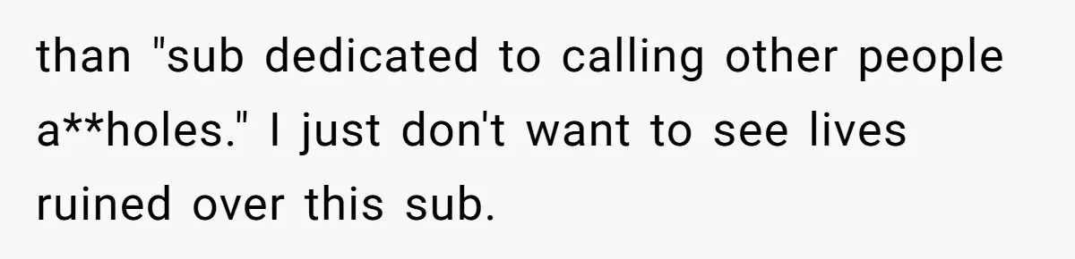 Reddit User Warns That Marriage Advice Online Might Be Coming From A 15-Year-Old, Internet Doesn’t Love It than "sub dedicated to calling other people a**holes." I just don't want to see lives ruined over this sub.