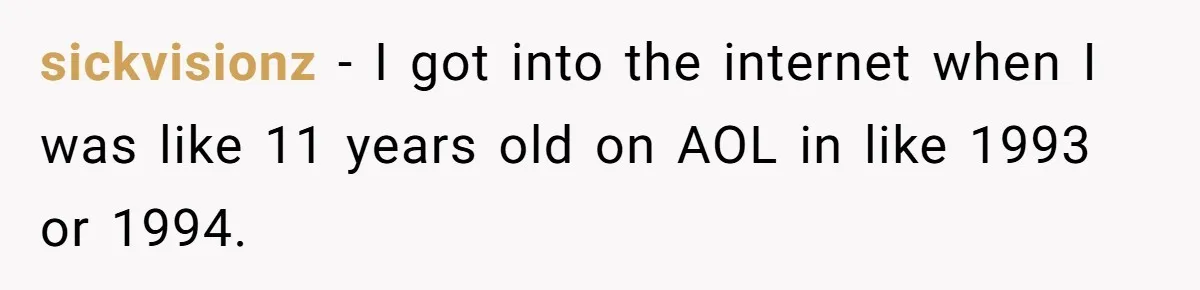 Reddit User Warns That Marriage Advice Online Might Be Coming From A 15-Year-Old, Internet Doesn’t Love It sickvisionz − I got into the internet when I was like 11 years old on AOL in like 1993 or 1994.