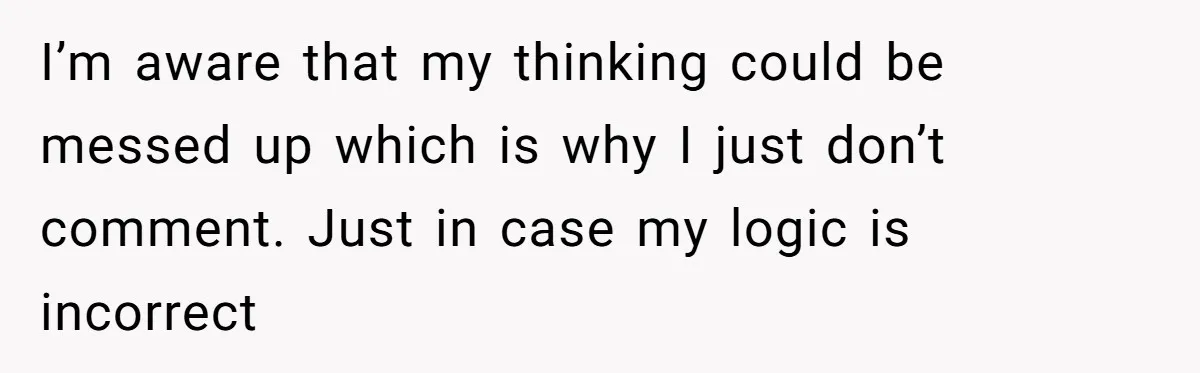 Reddit User Warns That Marriage Advice Online Might Be Coming From A 15-Year-Old, Internet Doesn’t Love It I’m aware that my thinking could be messed up which is why I just don’t comment. Just in case my logic is incorrect