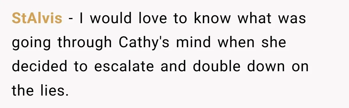 StAlvis − I would love to know what was going through Cathy's mind when she decided to escalate and double down on the lies.