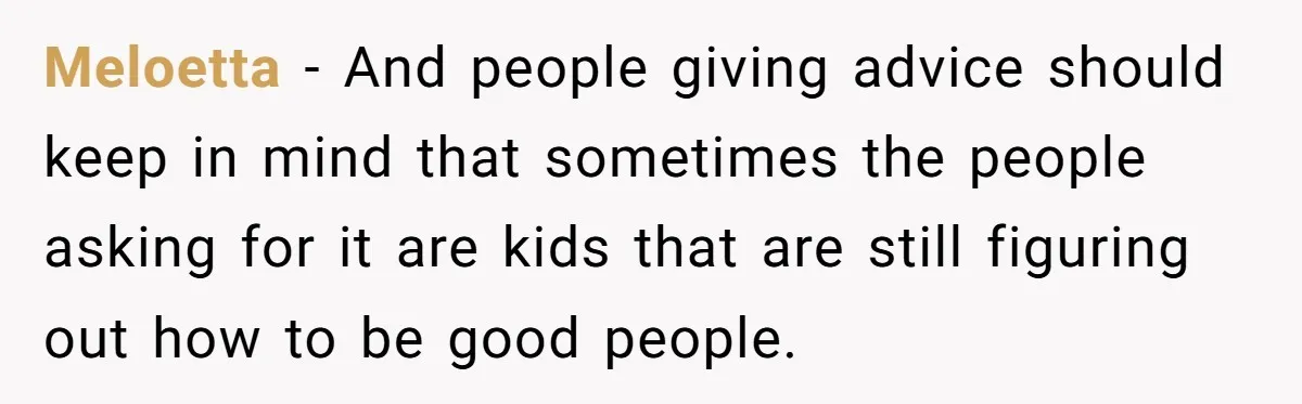 Reddit User Warns That Marriage Advice Online Might Be Coming From A 15-Year-Old, Internet Doesn’t Love It Meloetta − And people giving advice should keep in mind that sometimes the people asking for it are kids that are still figuring out how to be good people.
