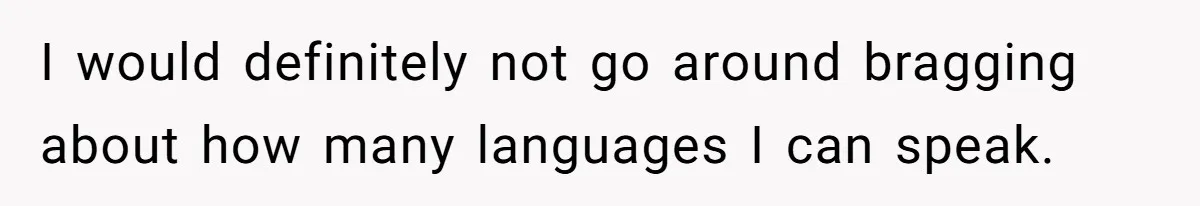 I would definitely not go around bragging about how many languages I can speak.