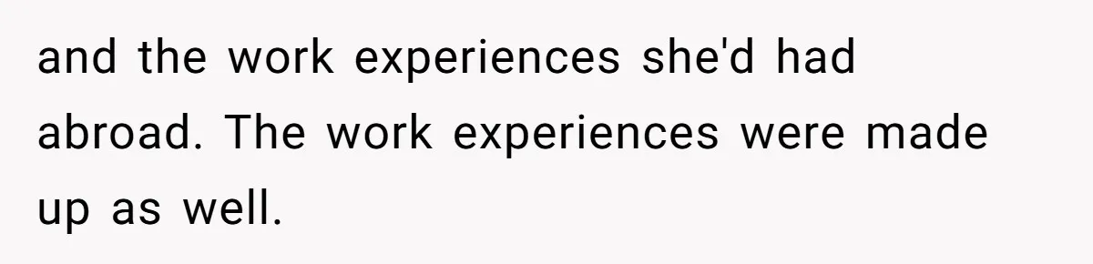 and the work experiences she'd had abroad. The work experiences were made up as well.