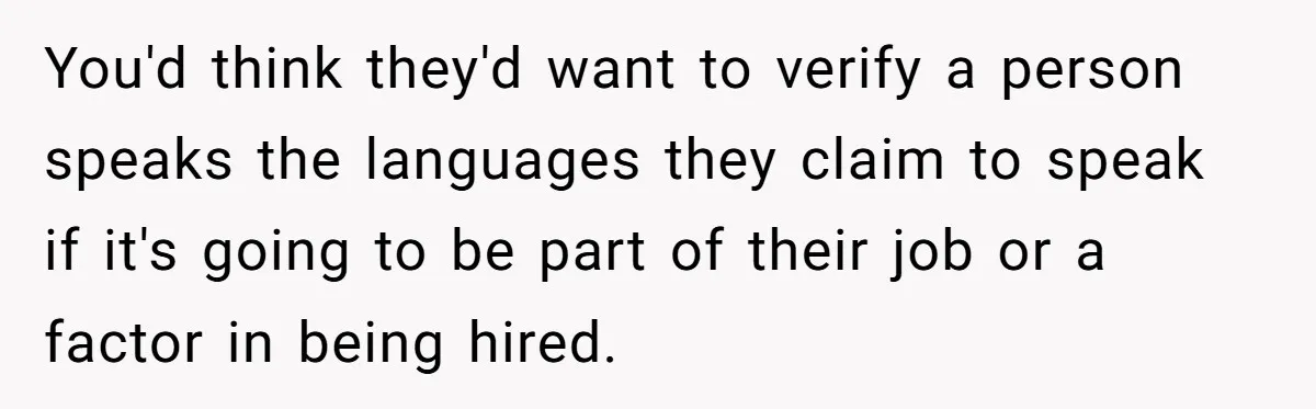 You'd think they'd want to verify a person speaks the languages they claim to speak if it's going to be part of their job or a factor in being hired.