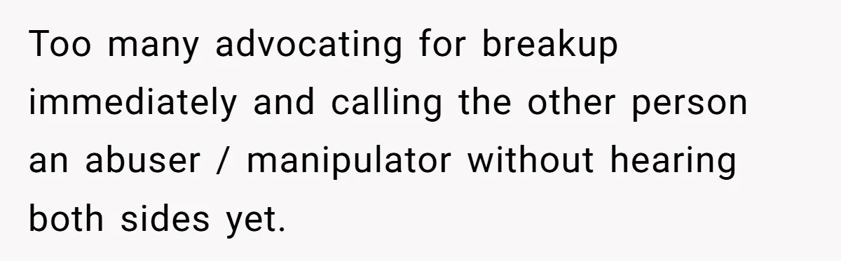 Reddit User Warns That Marriage Advice Online Might Be Coming From A 15-Year-Old, Internet Doesn’t Love It Too many advocating for breakup immediately and calling the other person an abuser / manipulator without hearing both sides yet.