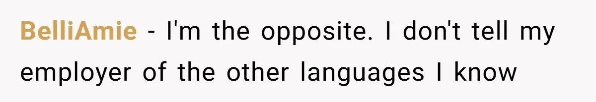 BelliAmie − I'm the opposite. I don't tell my employer of the other languages I know
