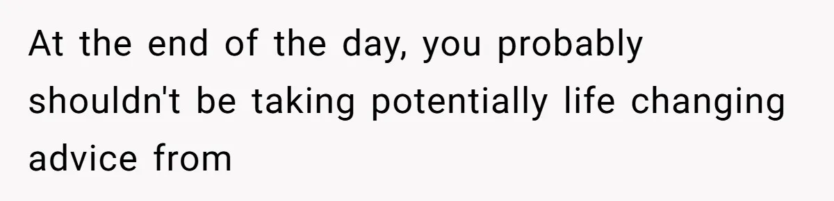 Reddit User Warns That Marriage Advice Online Might Be Coming From A 15-Year-Old, Internet Doesn’t Love It At the end of the day, you probably shouldn't be taking potentially life changing advice from