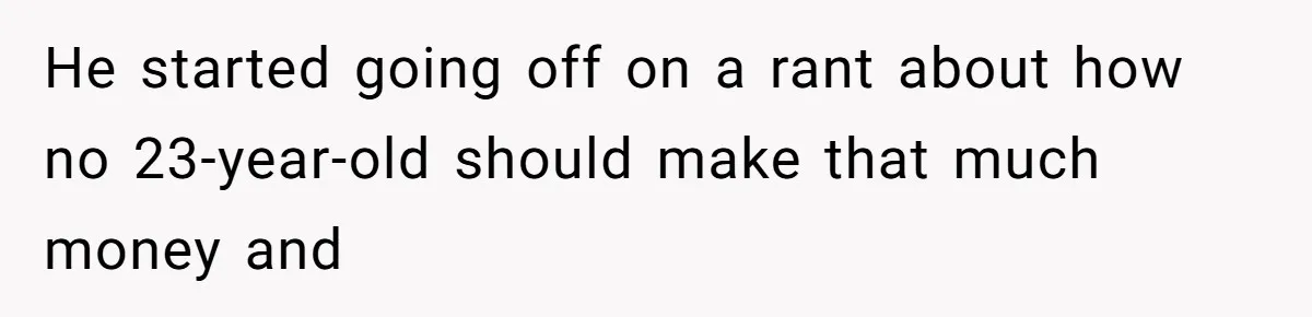 He started going off on a rant about how no 23-year-old should make that much money and