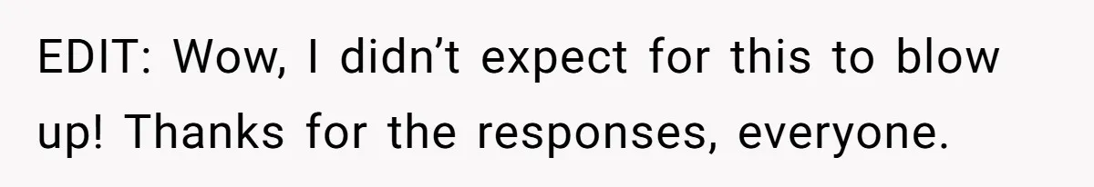 EDIT: Wow, I didn’t expect for this to blow up! Thanks for the responses, everyone.