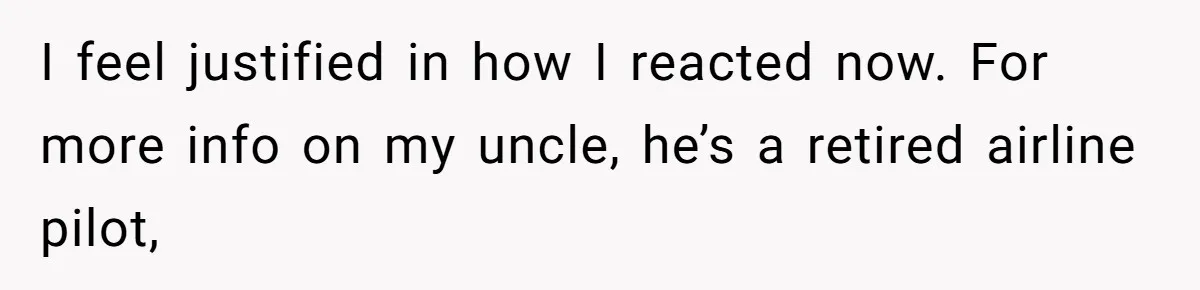 I feel justified in how I reacted now. For more info on my uncle, he’s a retired airline pilot,