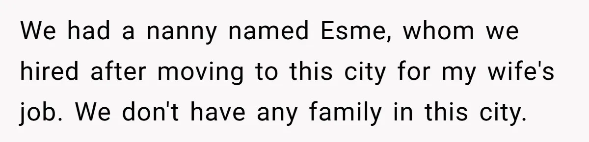 We had a nanny named Esme, whom we hired after moving to this city for my wife's job. We don't have any family in this city.