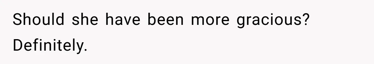 Should she have been more gracious? Definitely.
