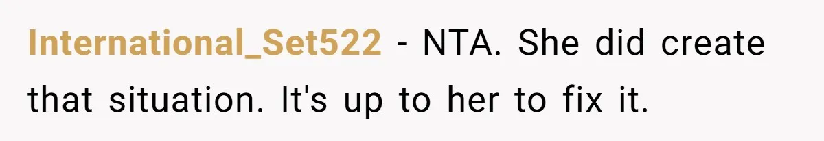 International_Set522 − NTA. She did create that situation. It's up to her to fix it.