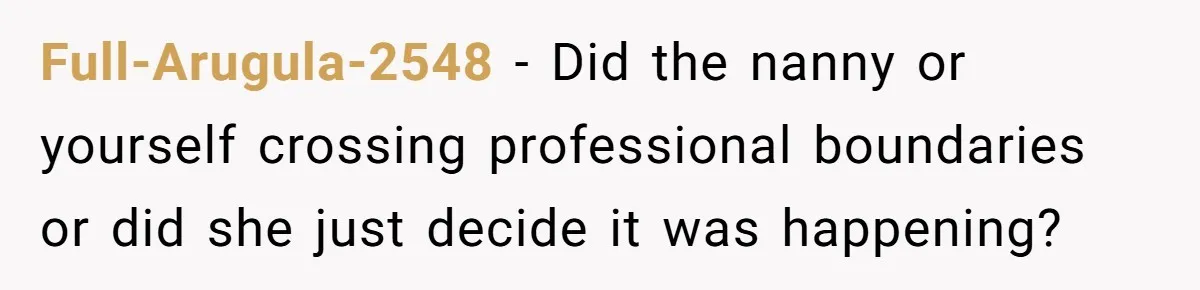 Full-Arugula-2548 − Did the nanny or yourself crossing professional boundaries or did she just decide it was happening?