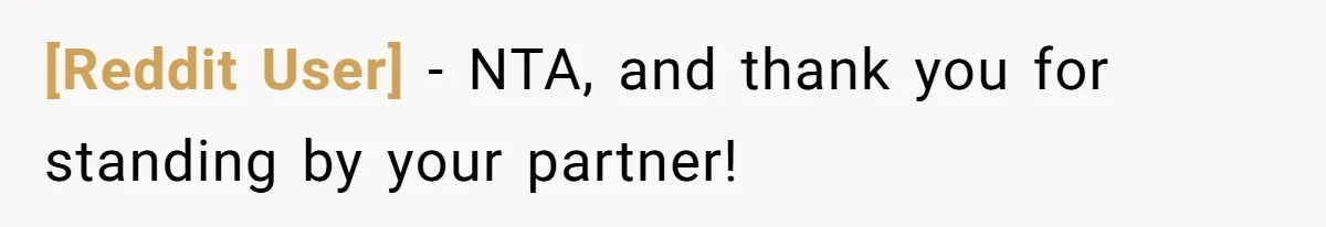 [Reddit User] − NTA, and thank you for standing by your partner!