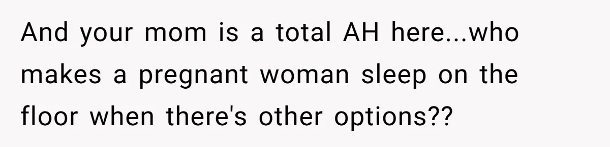 And your mom is a total AH here...who makes a pregnant woman sleep on the floor when there's other options??