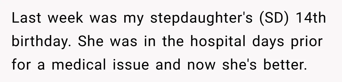 Last week was my stepdaughter's (SD) 14th birthday. She was in the hospital days prior for a medical issue and now she's better.
