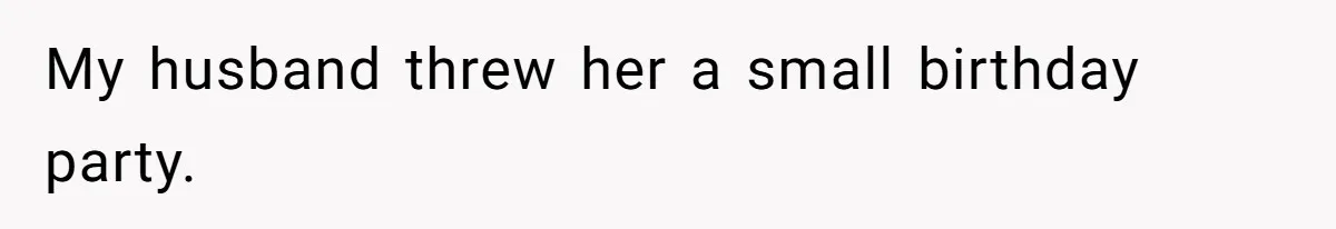 My husband threw her a small birthday party.