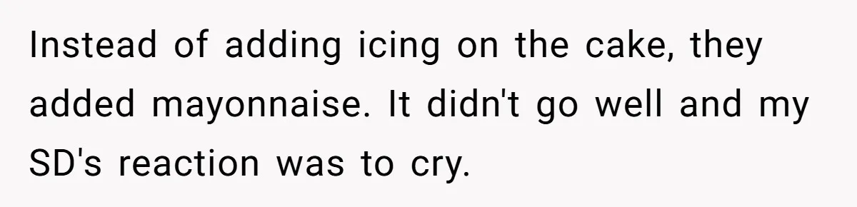 Instead of adding icing on the cake, they added mayonnaise. It didn't go well and my SD's reaction was to cry.