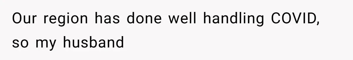 Our region has done well handling COVID, so my husband