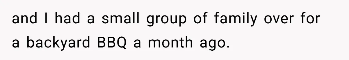 and I had a small group of family over for a backyard BBQ a month ago.