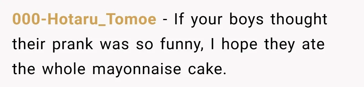 000-Hotaru_Tomoe − If your boys thought their prank was so funny, I hope they ate the whole mayonnaise cake.