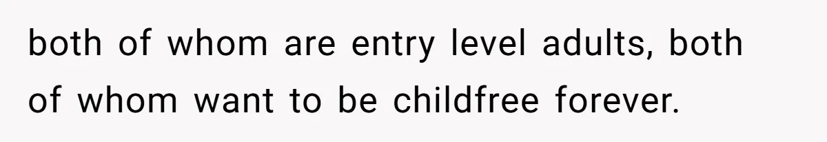 both of whom are entry level adults, both of whom want to be childfree forever.