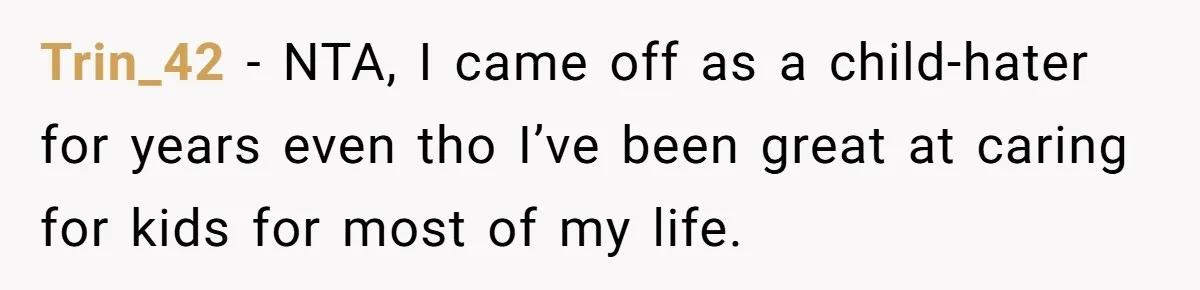 Trin_42 − NTA, I came off as a child-hater for years even tho I’ve been great at caring for kids for most of my life.