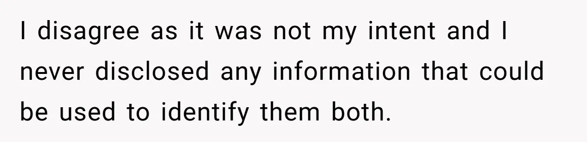 I disagree as it was not my intent and I never disclosed any information that could be used to identify them both.
