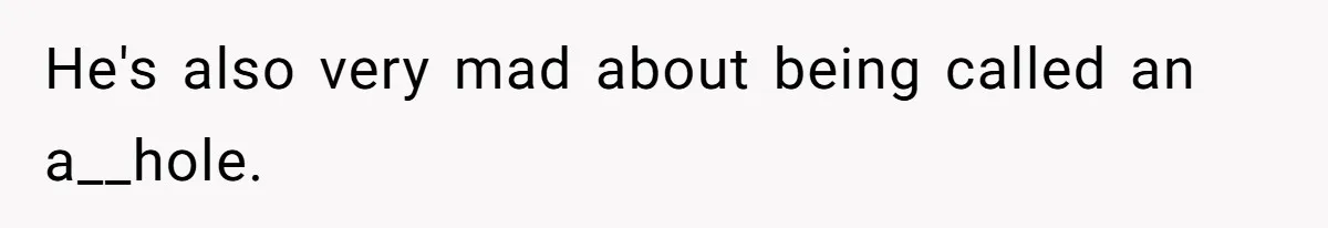 He's also very mad about being called an a__hole.