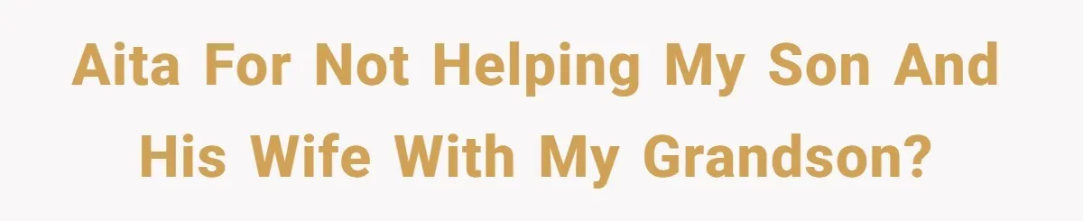 AITA for not helping my son and his wife with my grandson?