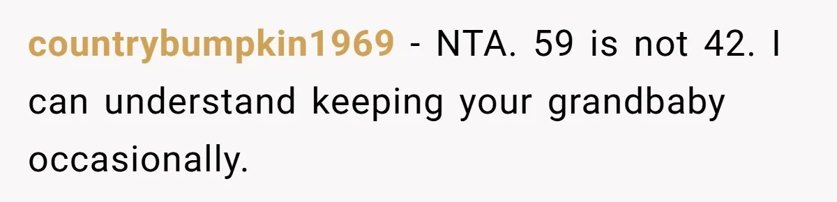 countrybumpkin1969 − NTA. 59 is not 42. I can understand keeping your grandbaby occasionally.