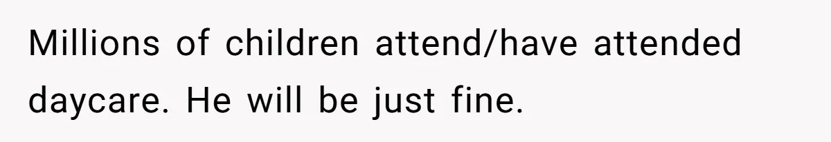 Millions of children attend/have attended daycare. He will be just fine.
