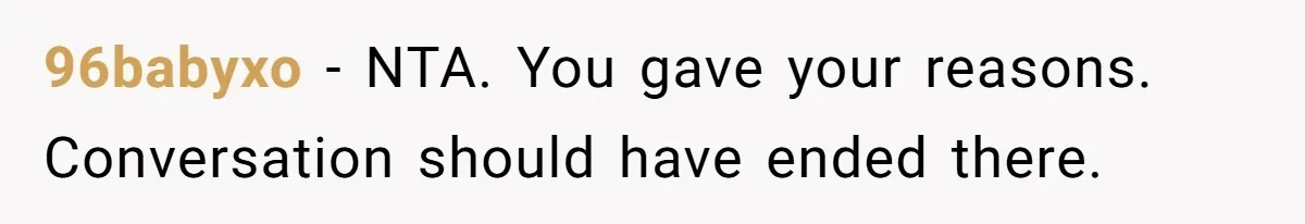 96babyxo − NTA. You gave your reasons. Conversation should have ended there.