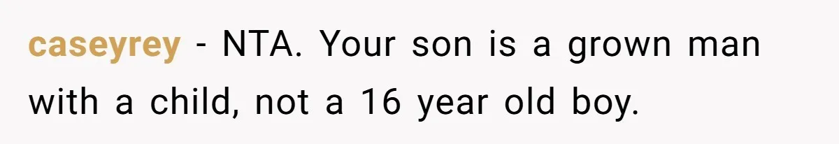caseyrey − NTA. Your son is a grown man with a child, not a 16 year old boy.