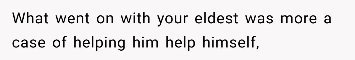 What went on with your eldest was more a case of helping him help himself,