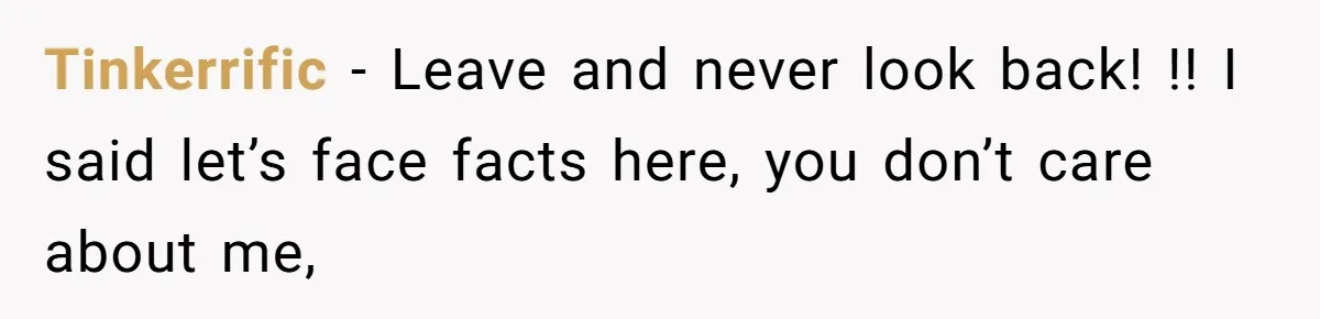Tinkerrific − Leave and never look back! !! I said let’s face facts here, you don’t care about me,