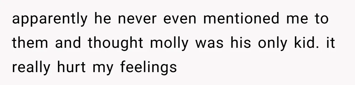 apparently he never even mentioned me to them and thought molly was his only kid. it really hurt my feelings