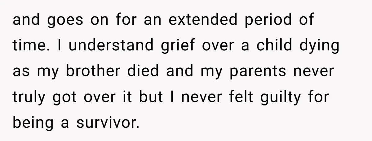 and goes on for an extended period of time. I understand grief over a child dying as my brother died and my parents never truly got over it but I...