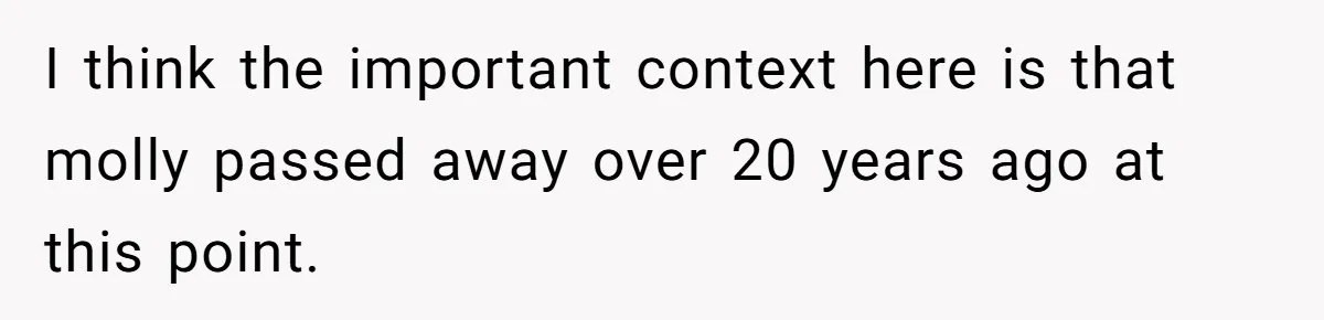 I think the important context here is that molly passed away over 20 years ago at this point.