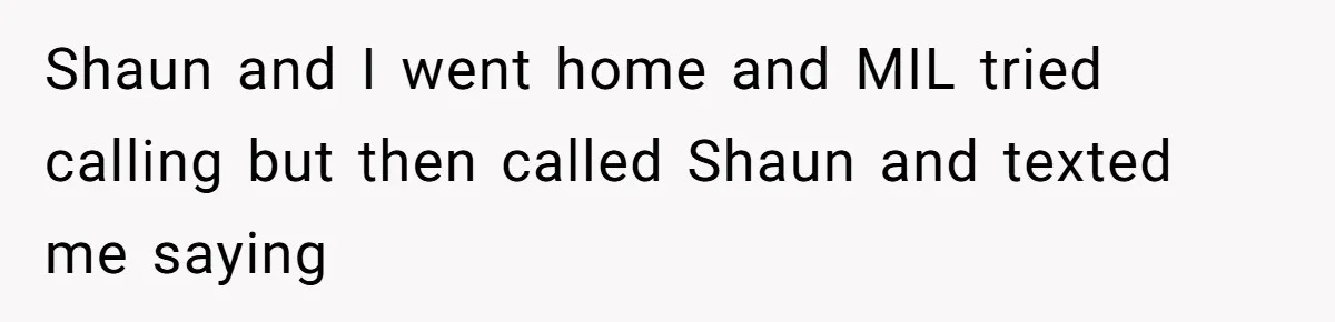 Shaun and I went home and MIL tried calling but then called Shaun and texted me saying