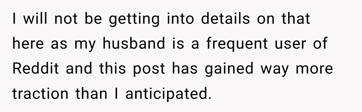 I will not be getting into details on that here as my husband is a frequent user of Reddit and this post has gained way more traction than I anticipated.
