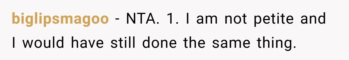 biglipsmagoo − NTA. 1. I am not petite and I would have still done the same thing.