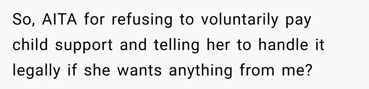 So, AITA for refusing to voluntarily pay child support and telling her to handle it legally if she wants anything from me?