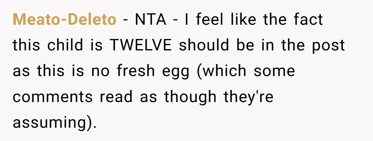 Meato-Deleto − NTA - I feel like the fact this child is TWELVE should be in the post as this is no fresh egg (which some comments read as though...