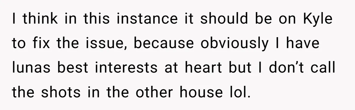 I think in this instance it should be on Kyle to fix the issue, because obviously I have lunas best interests at heart but I don’t call the shots in...