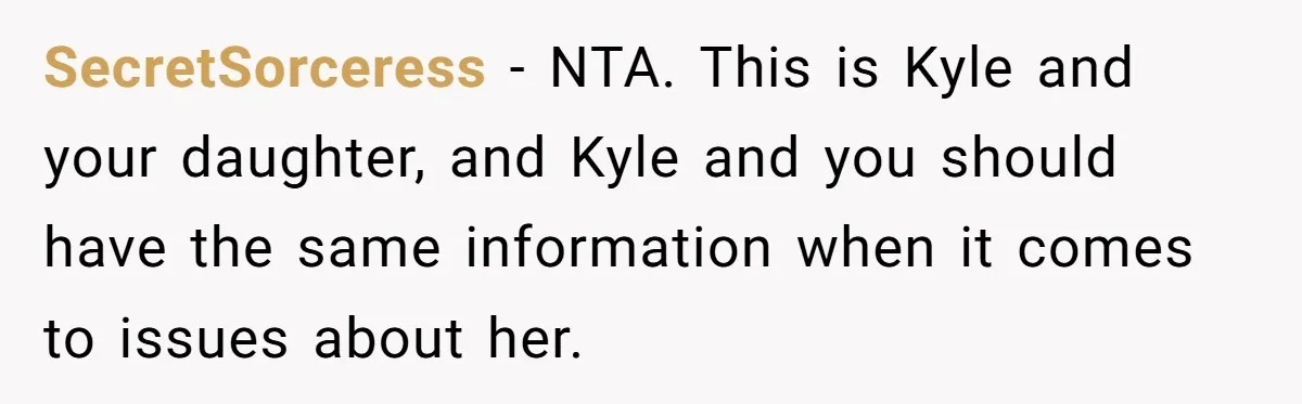 SecretSorceress − NTA. This is Kyle and your daughter, and Kyle and you should have the same information when it comes to issues about her.