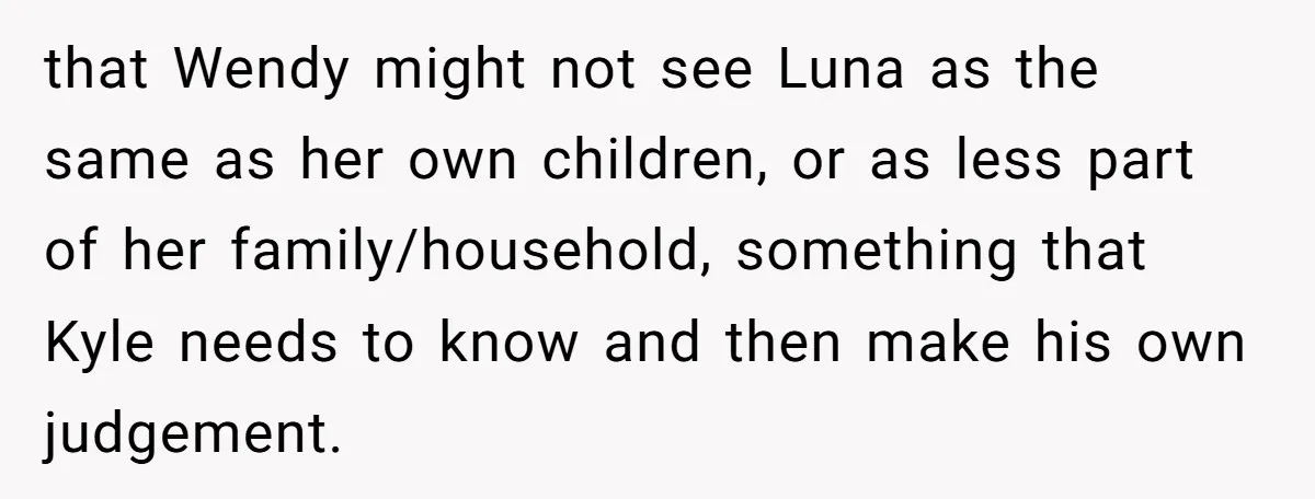 that Wendy might not see Luna as the same as her own children, or as less part of her family/household, something that Kyle needs to know and then make his...