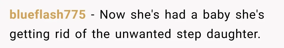 blueflash775 − Now she's had a baby she's getting rid of the unwanted step daughter.